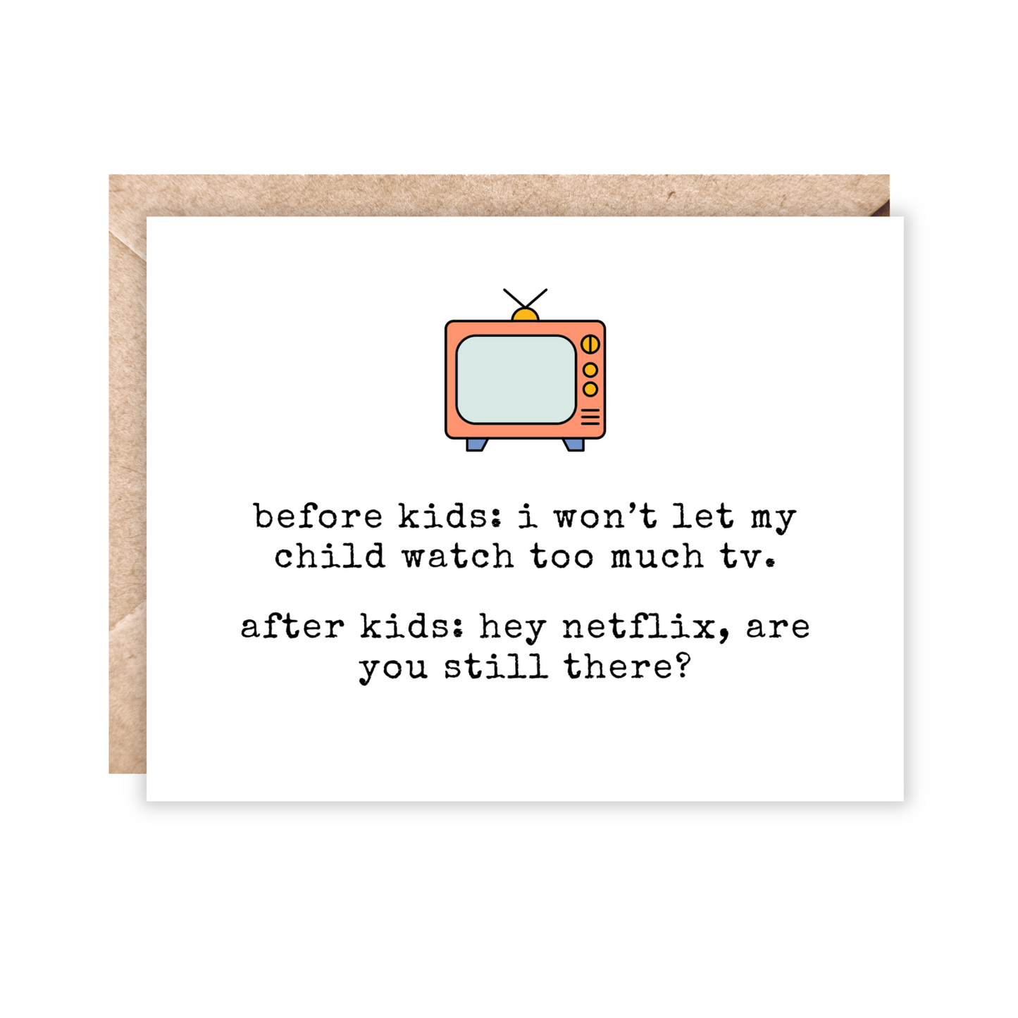 Landscape orientation greeting card. Has a tv at the top and underneath text reads 'before kids: i won't let my child watch too much tv. after kids: hey netflix, are you still there?
