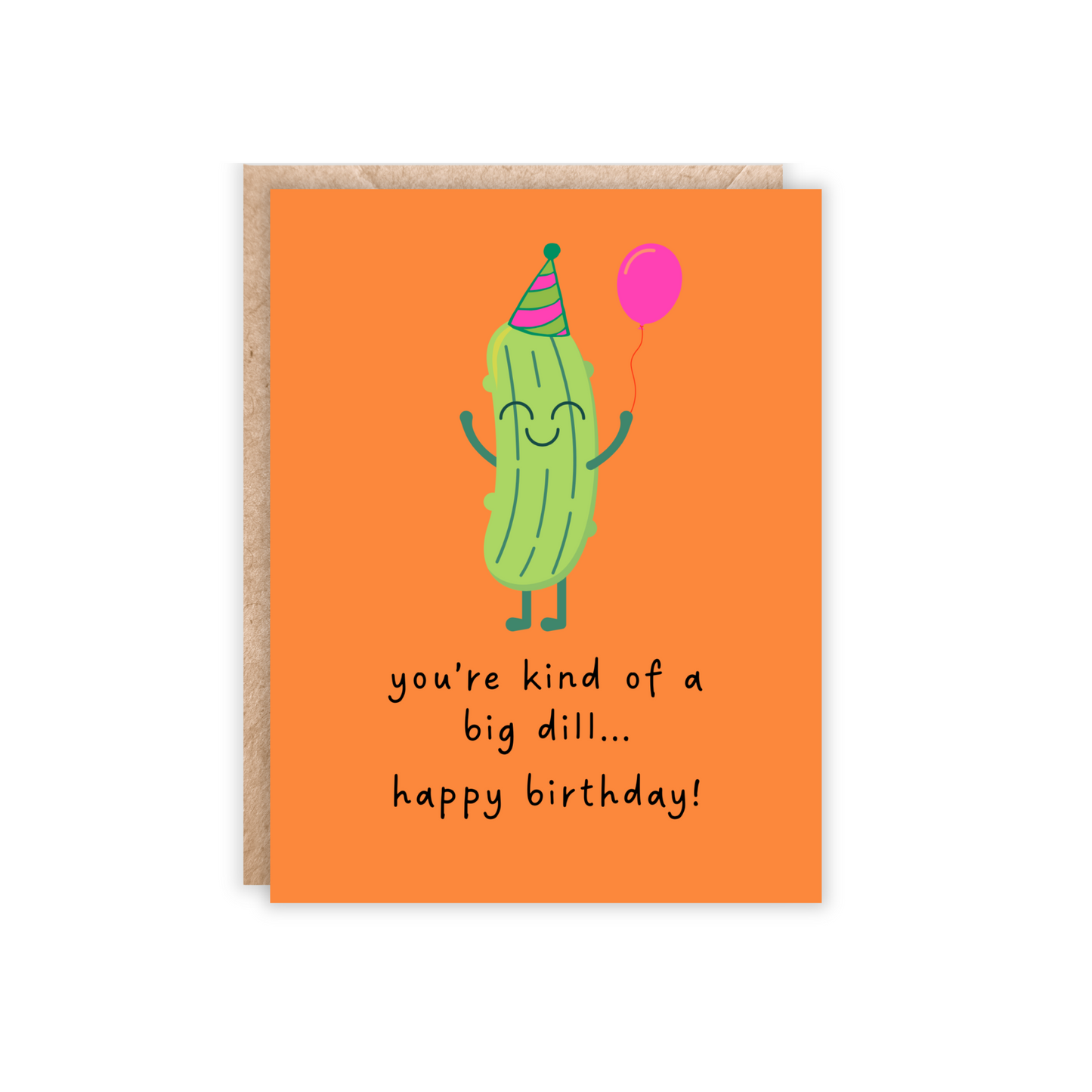 Portrait greeting card. Orange background with an animated pickle at the top with a birthday hat and holding a balloon. Text reads 'you're kind of a big dill...happy birthday!