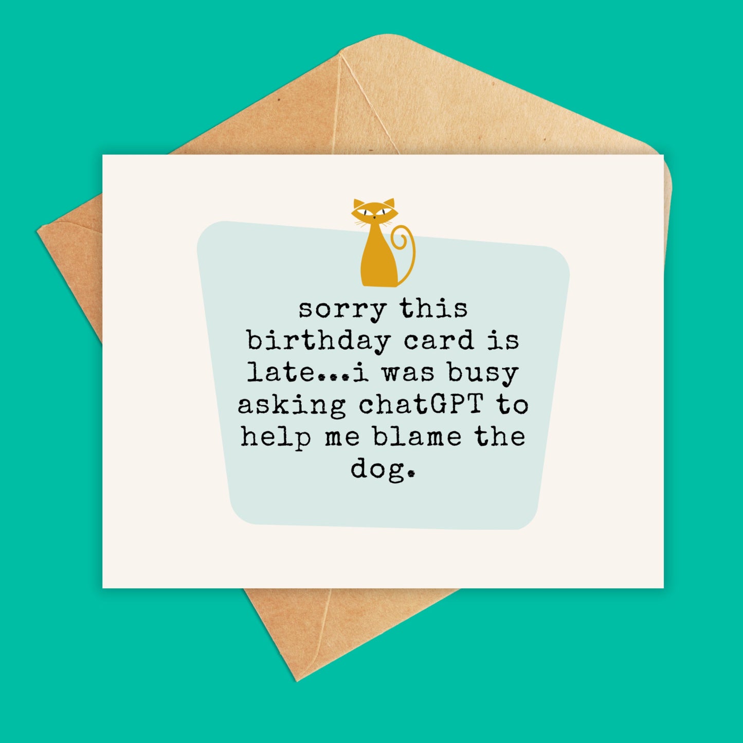 Sorry this birthday card is late...i was busy asking chatGPT to help me blame the dog)