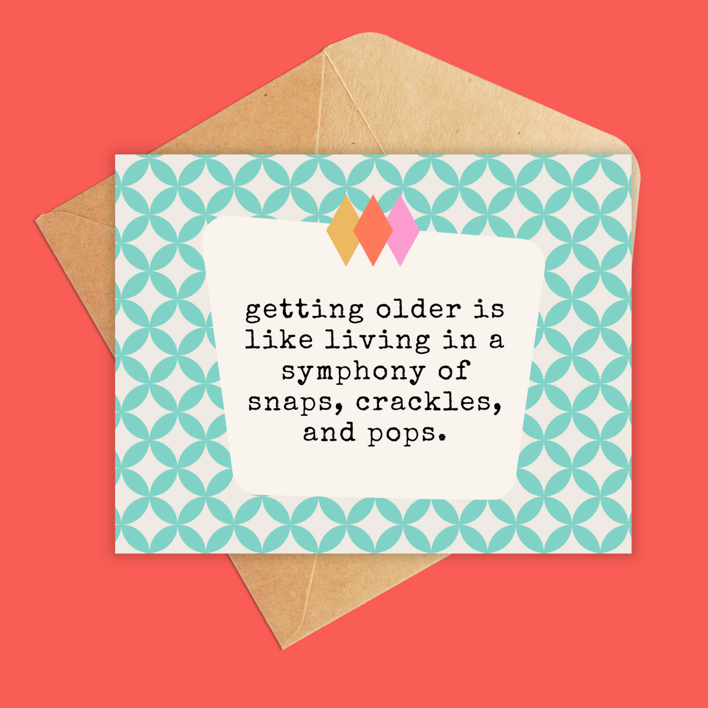 Getting older is like living in a symphony of snaps, crackles, and pops card