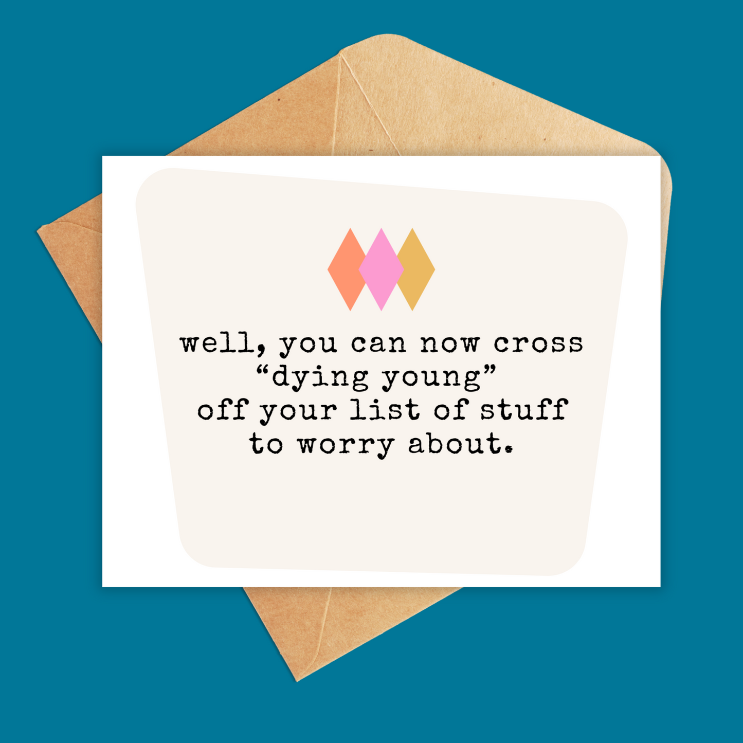 Well, you can now cross dying young off your list of stuff to worry about-Greeting Card