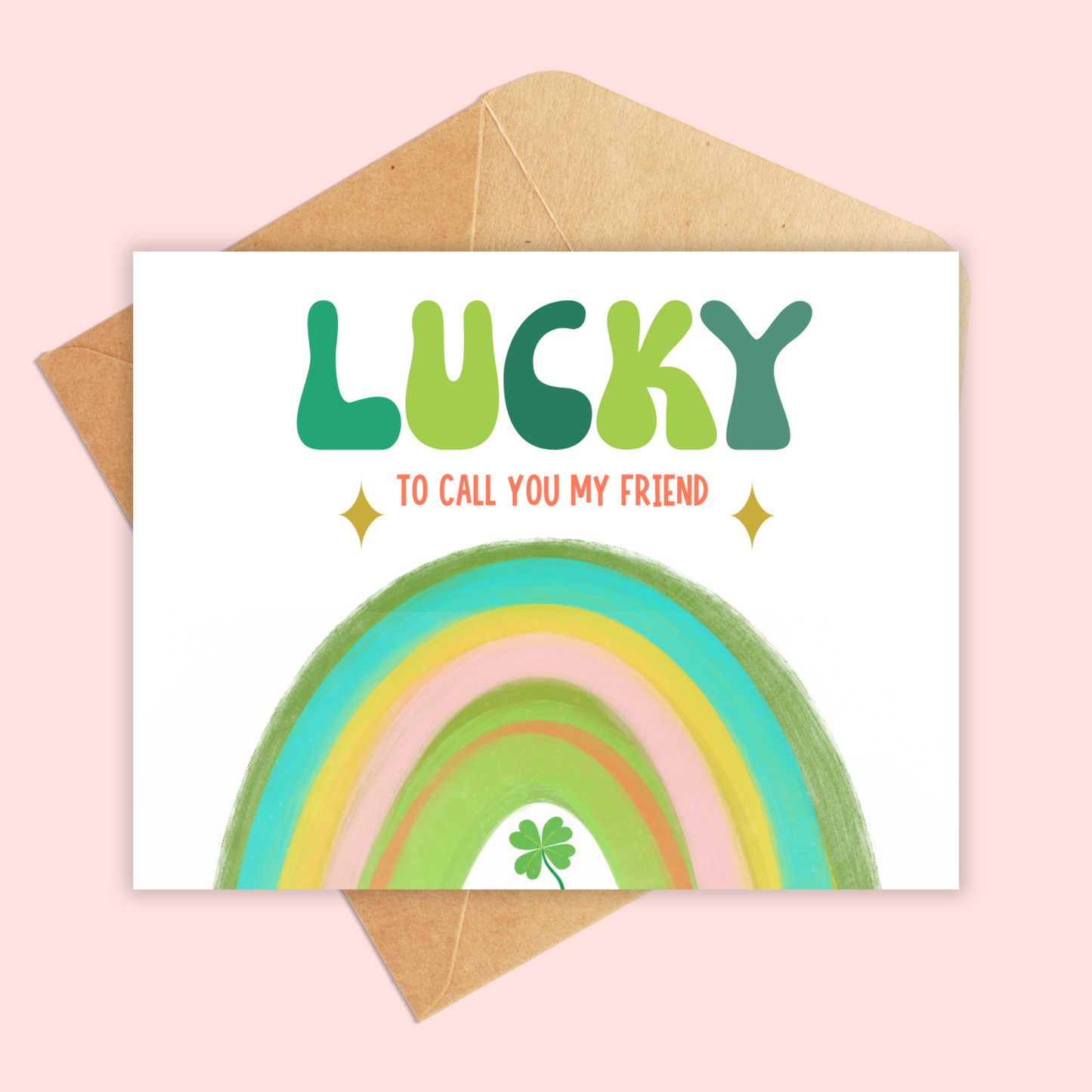 Greeting card with cream background and a rainbow on the bottom in shades of green, yellow, orange and teal. Text reads Lucky in big bubble letters in shades of green. Under Lucky reads to call you my friend.