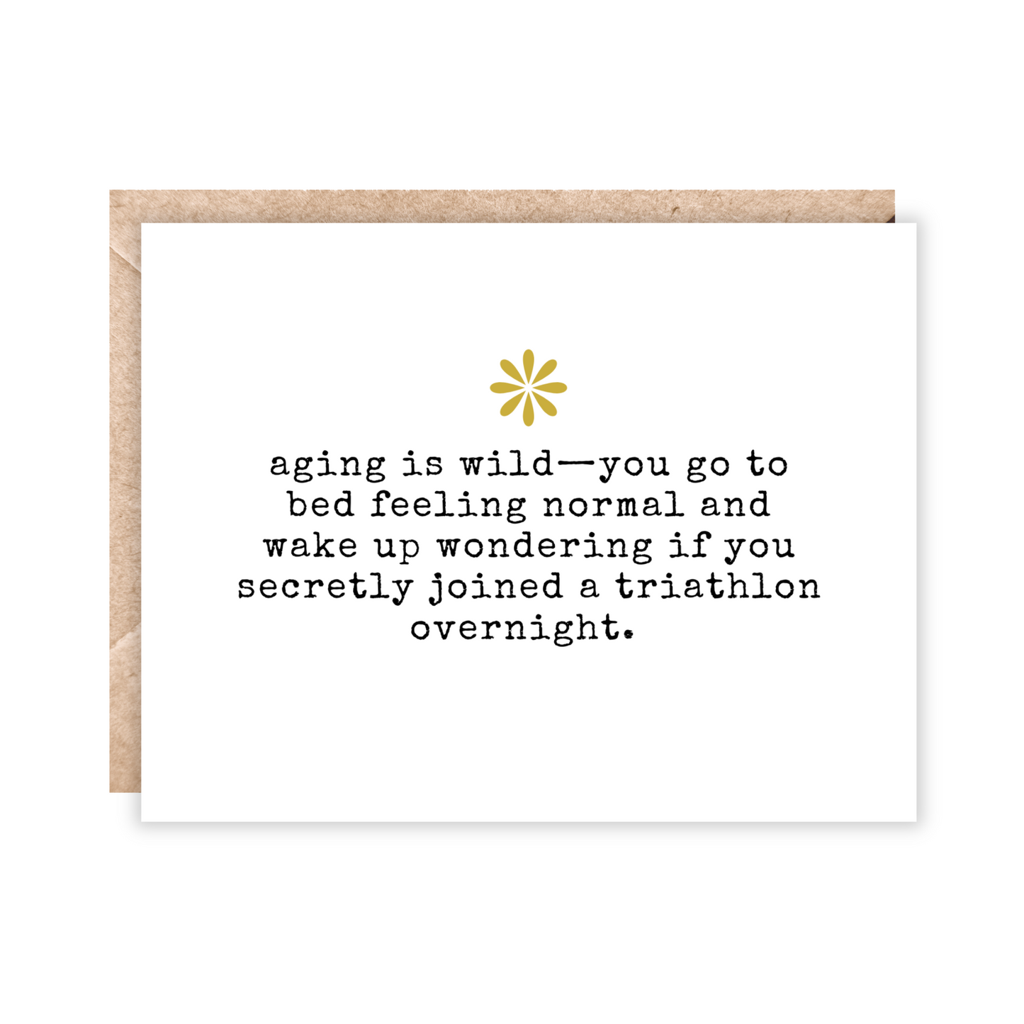 White card with black text that says 'aging is wild-you go to bed feeling normal and wake up wondering if you secretly joined a triathlon overnight.