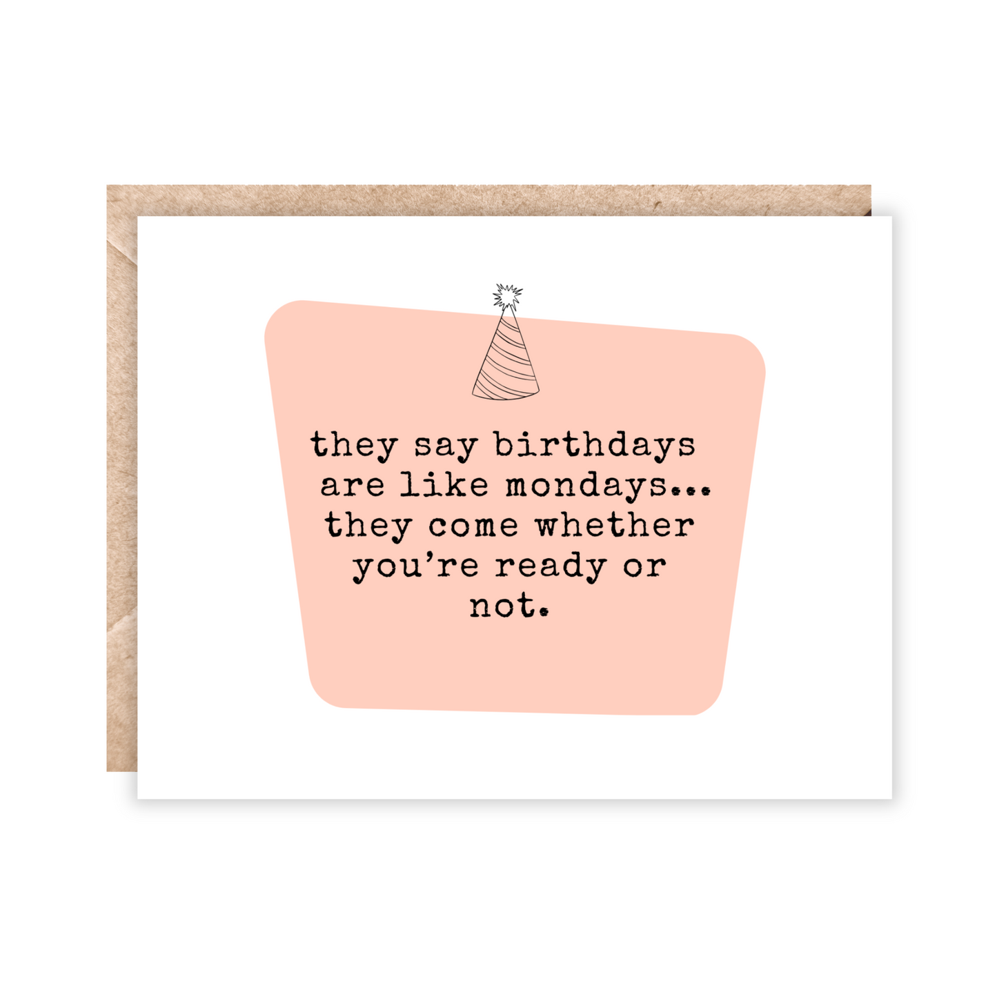 greeting card that says "they say birthdays are like mondays...they come whether you're ready or not.