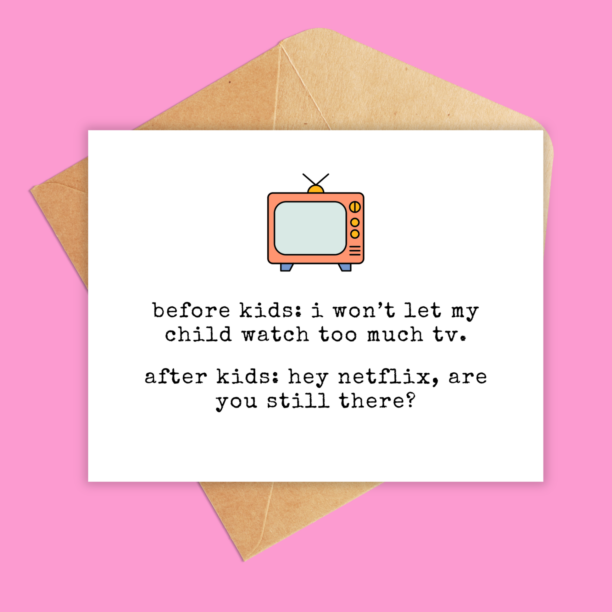 Landscape orientation greeting card. Has a tv at the top and underneath text reads 'before kids: i won't let my child watch too much tv. after kids: hey netflix, are you still there?