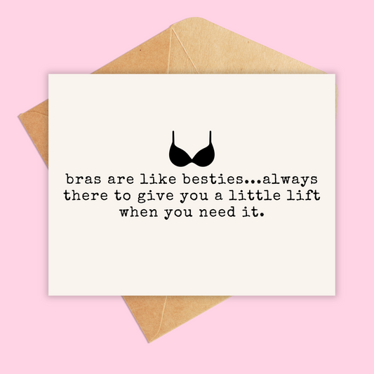 greeting card that says bras are like besties...always there to give you a little lift when you need it.