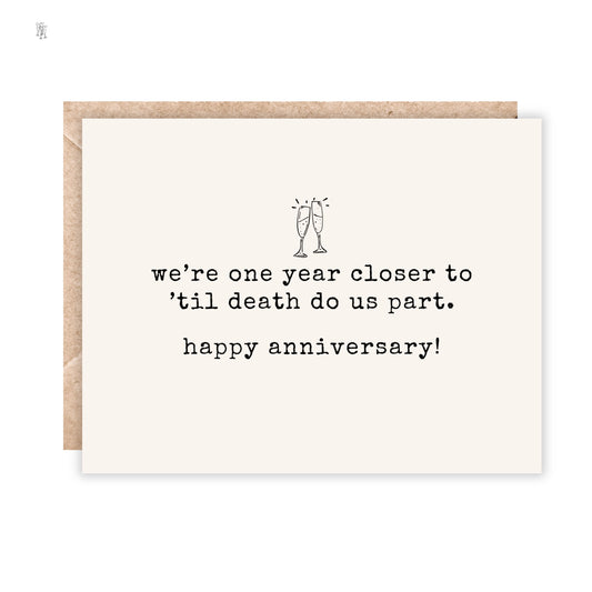 card that says we're one year closer to 'til death do us part. happy anniversary