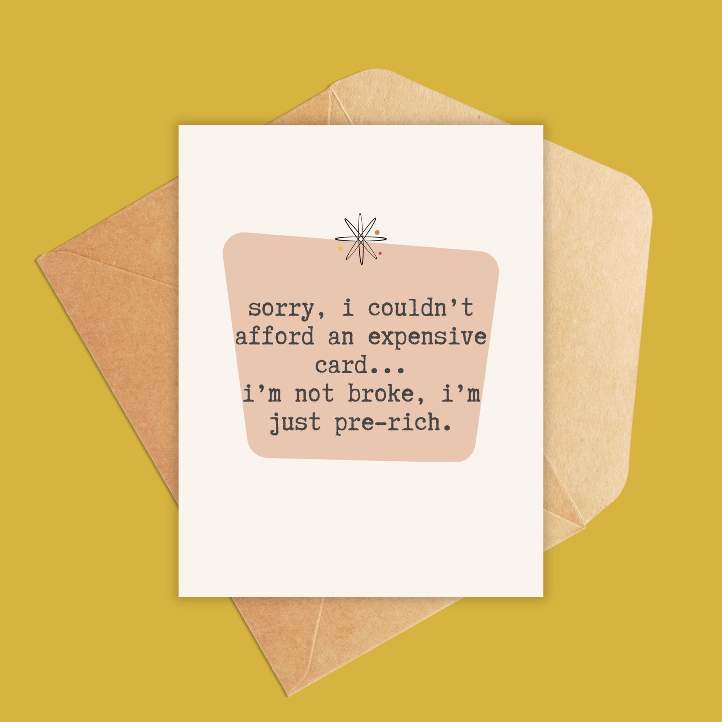 Sorry, i couldn’t afford an expensive card...i’m not broke, i’m just pre-rich- Greeting Card