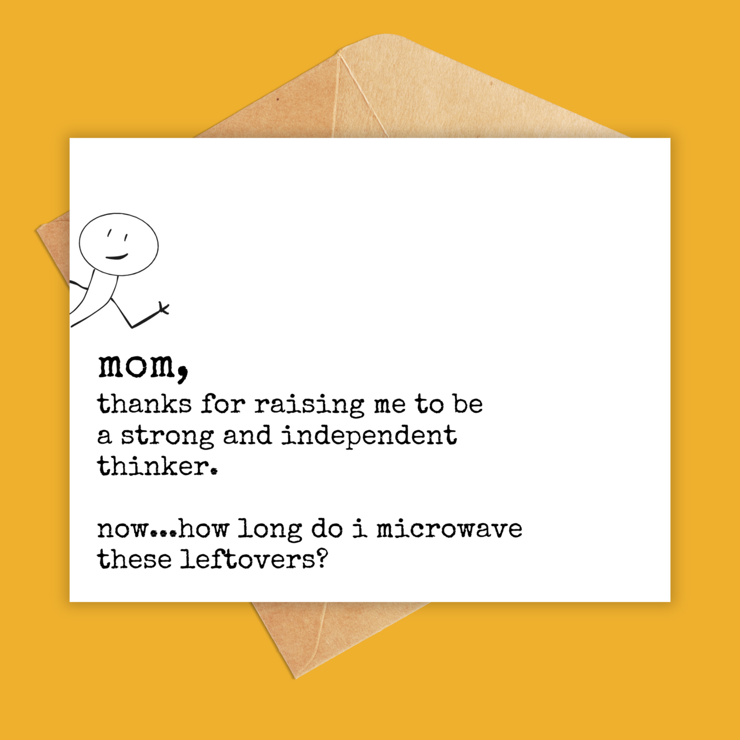 Landscape card in black and white. Has a sticker figure waving out of the  left side of card. Text says 'mom, thanks for raising me to be a strong and independent thinker. now...how long do i microwave these leftovers?