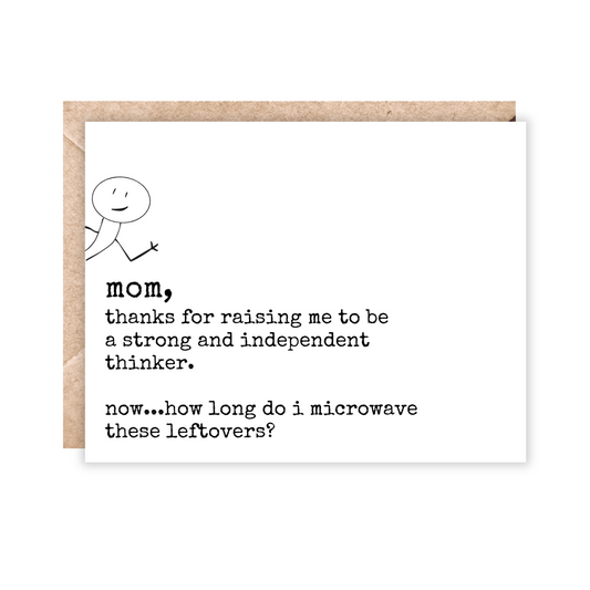 Landscape card in black and white. Has a sticker figure waving out of the  left side of card. Text says 'mom, thanks for raising me to be a strong and independent thinker. now...how long do i microwave these leftovers?