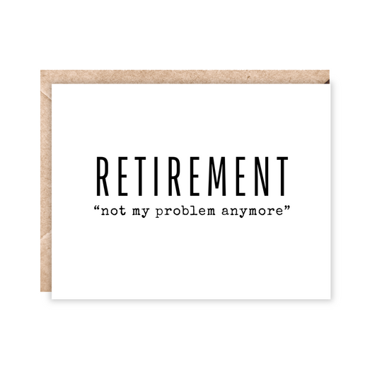 white card with retirement in big black letters and underneath says "not my problem anymore"