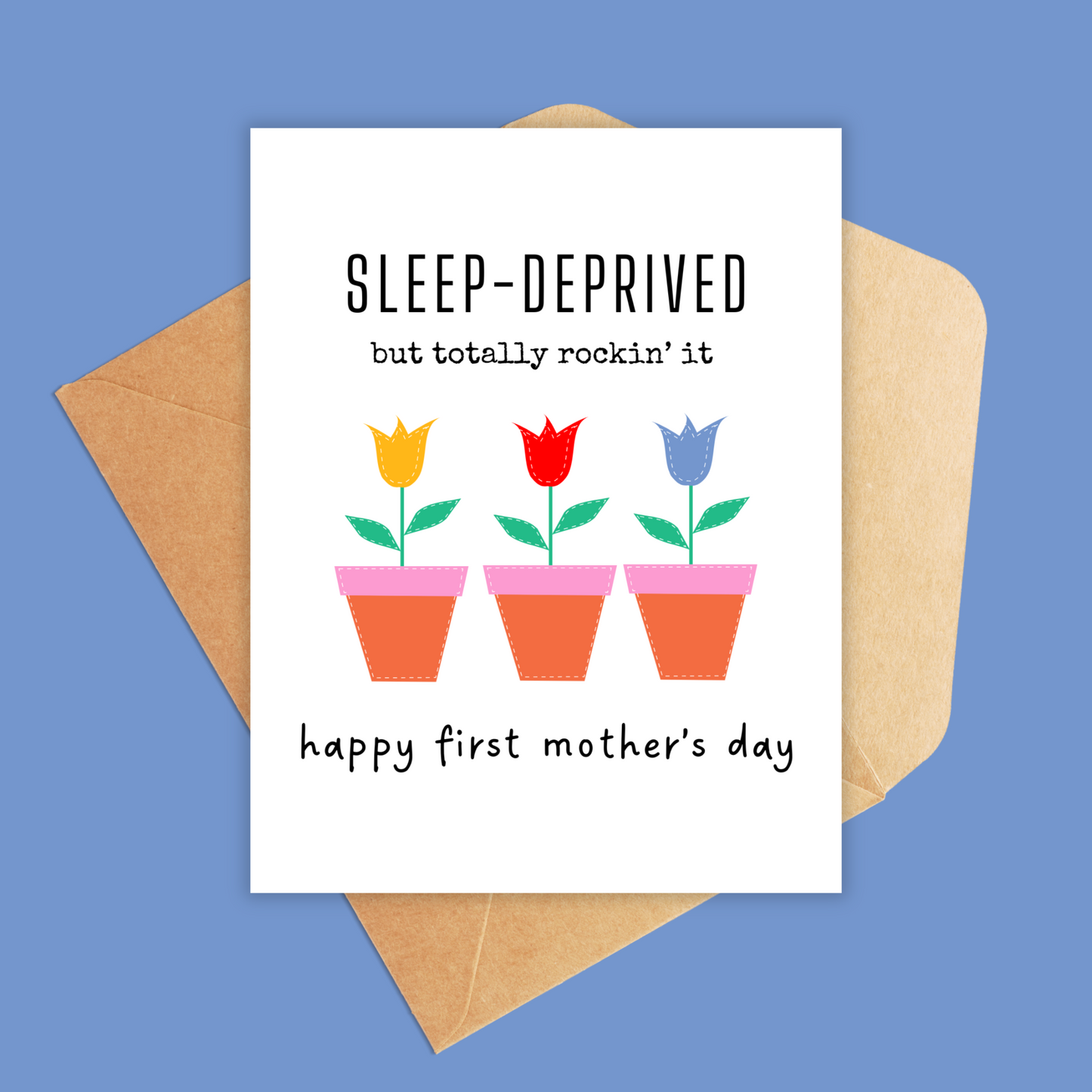 White card with 3 tulips in pots in the middle, colors are orange, pink, yellow, blue and red. Text above says sleep-deprived but totally rockin' it. happy first mother's day