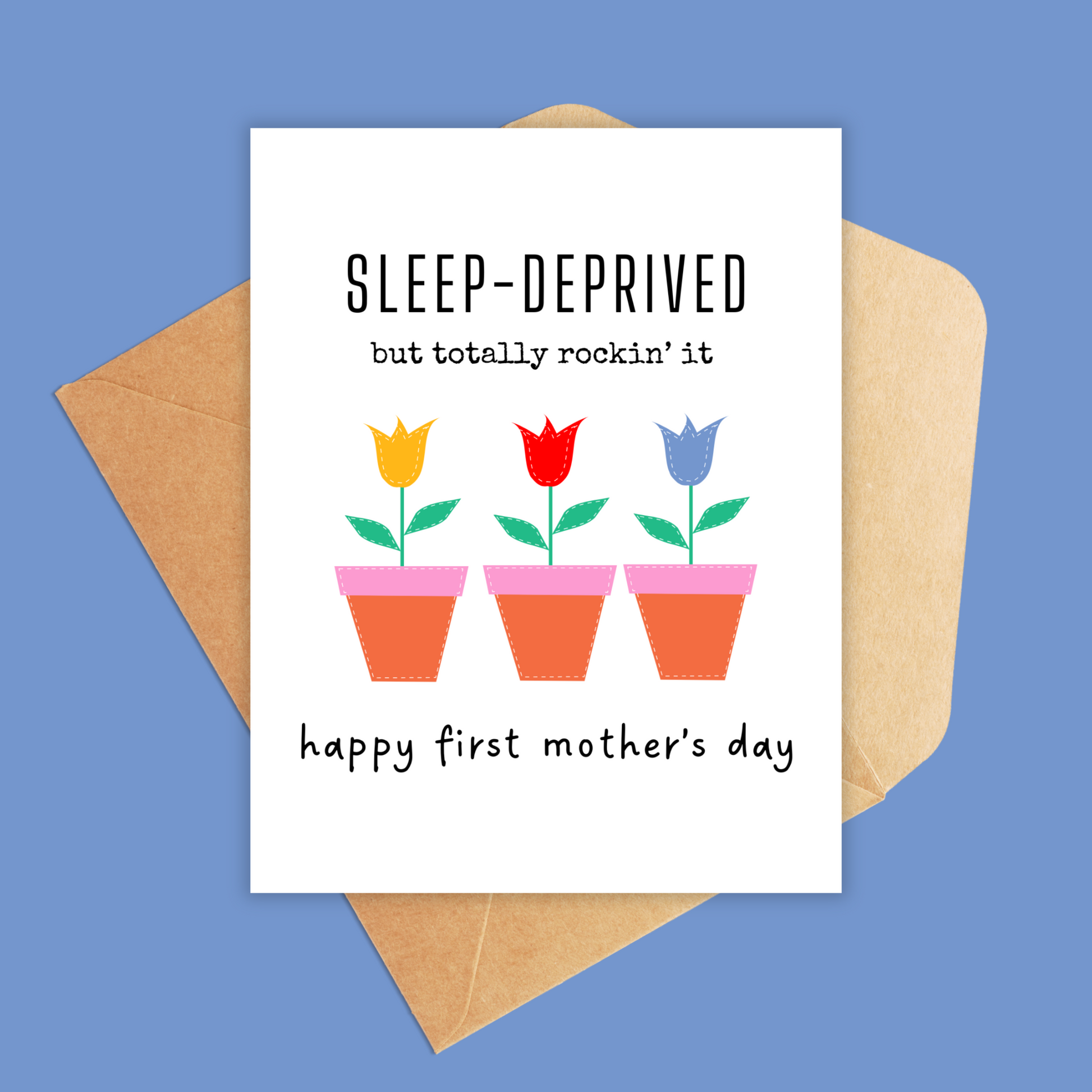 White card with 3 tulips in pots in the middle, colors are orange, pink, yellow, blue and red. Text above says sleep-deprived but totally rockin' it. happy first mother's day