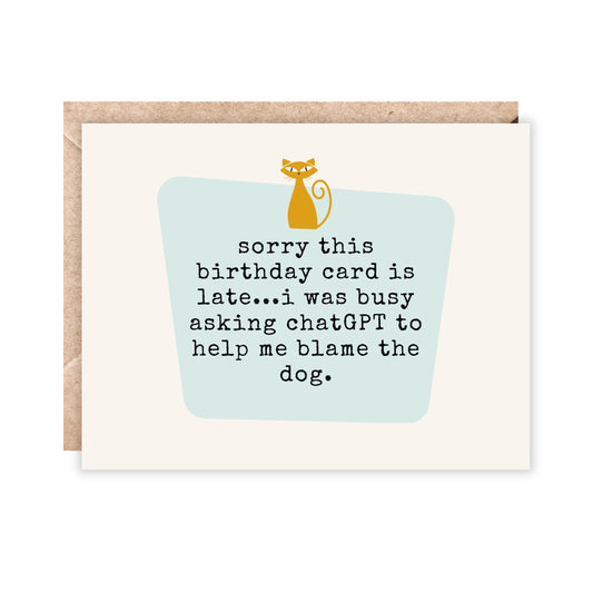 card that reads 'sorry this birthday card is late...i was busy asking chatGPT to help me blame the dog.'