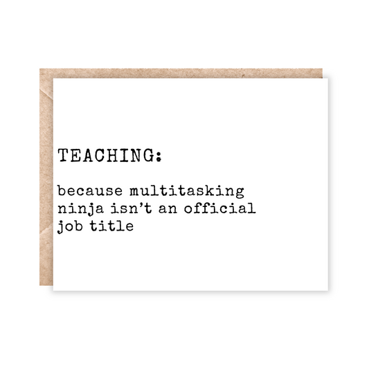 Landscape card in white with black text that says Teaching: because multitasking ninja isn't an official job title.