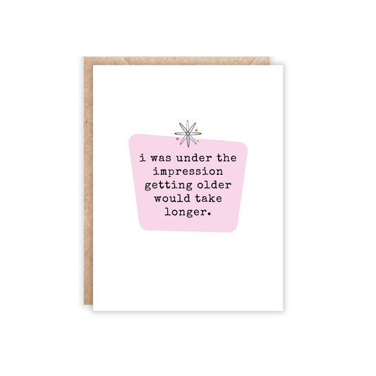 i was under the impression getting older would take longer-Greeting Card