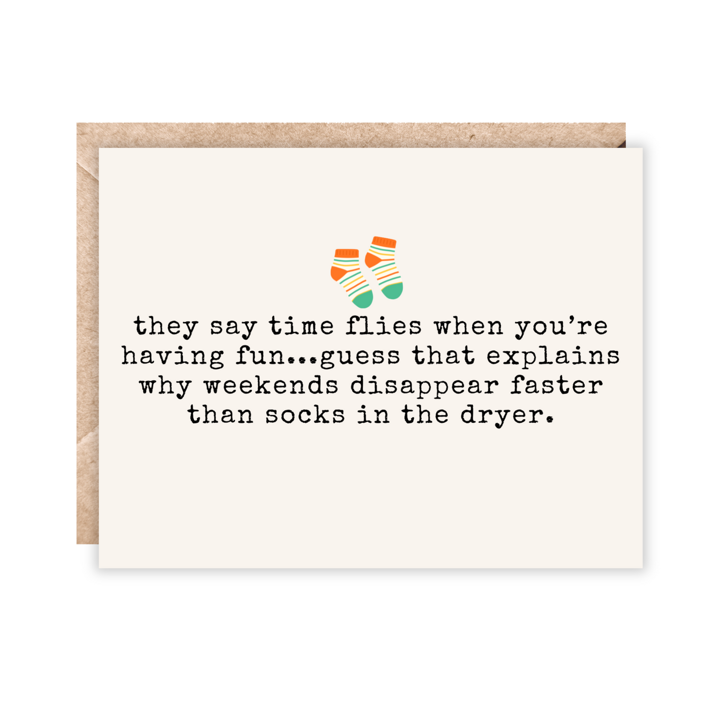 card that says time flies when you're having fun...guess that explains why weekends disappear faster than socks in the dryer
