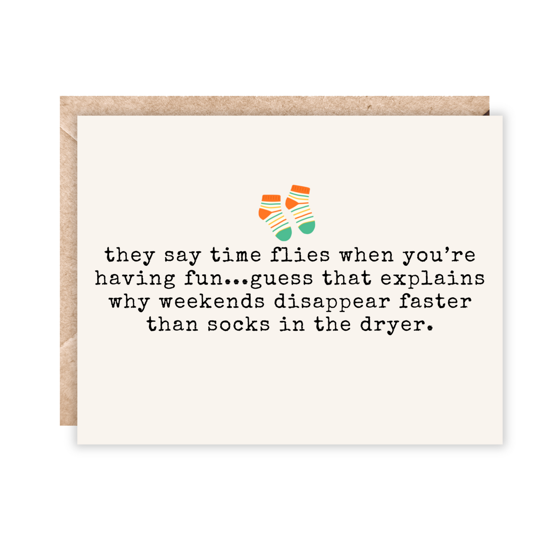 card that says time flies when you're having fun...guess that explains why weekends disappear faster than socks in the dryer