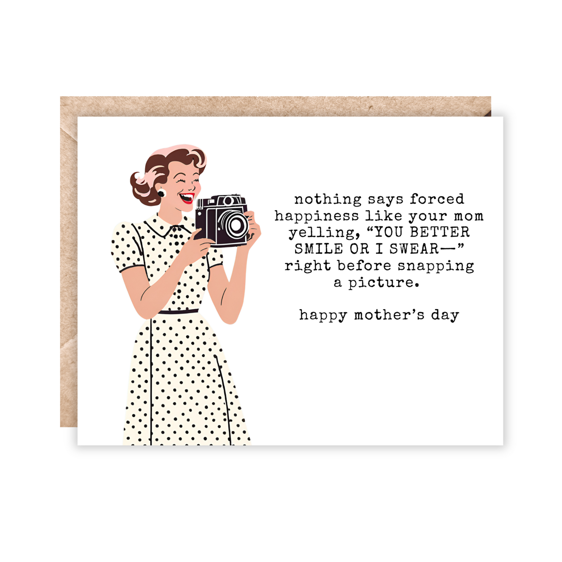 greeting card with a woman holding a camera and text says 'nothing says forced happiness like your mom yelling, "YOU BETTER SMILE OR I SWEAR-" right before snapping a picture-happy mother's day