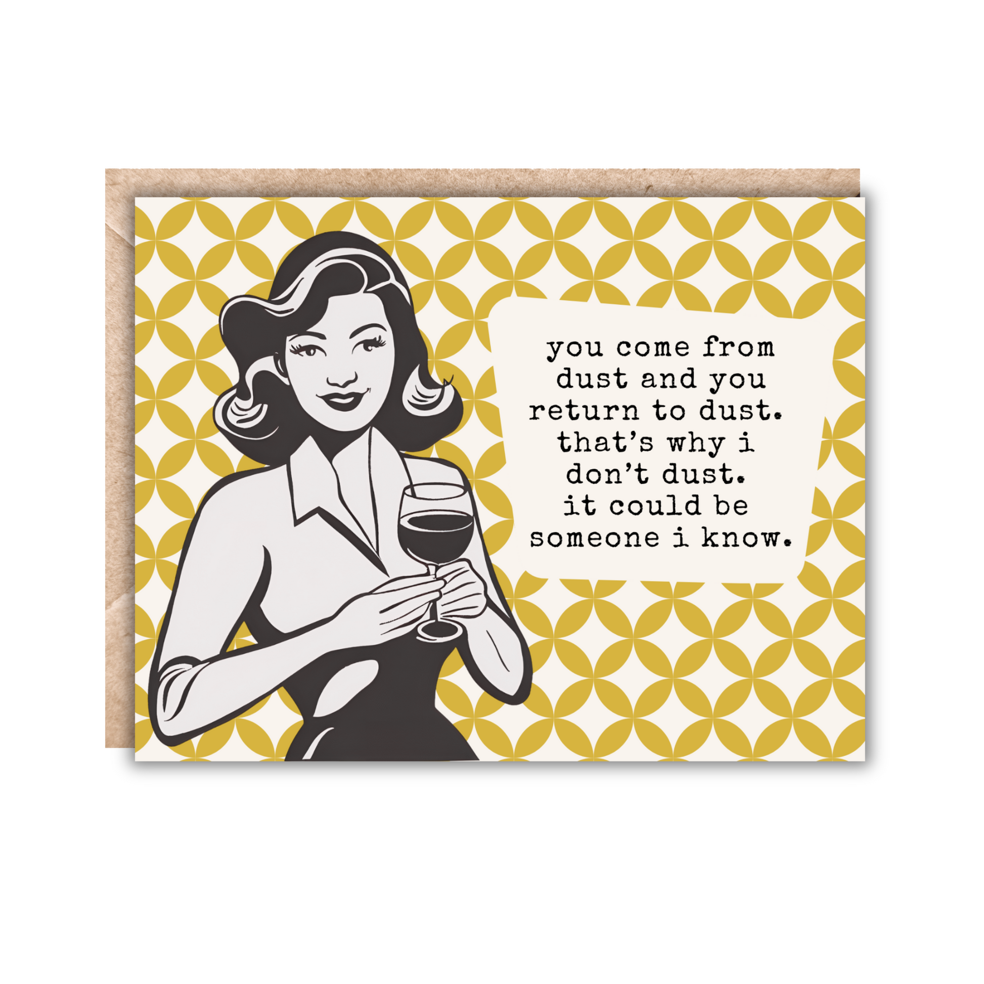 Greeting card with a yellow abstract pattern and a black and white vintage lady. Text reads 'you come from dust and you return to dust. that's why i don't dust. it could be someone i know. 