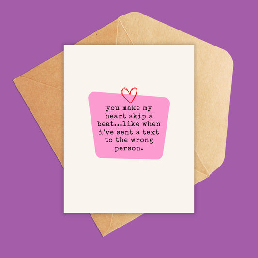 Card reads 'you make my heart skip a beat...like when i've sent a text to the wrong person.