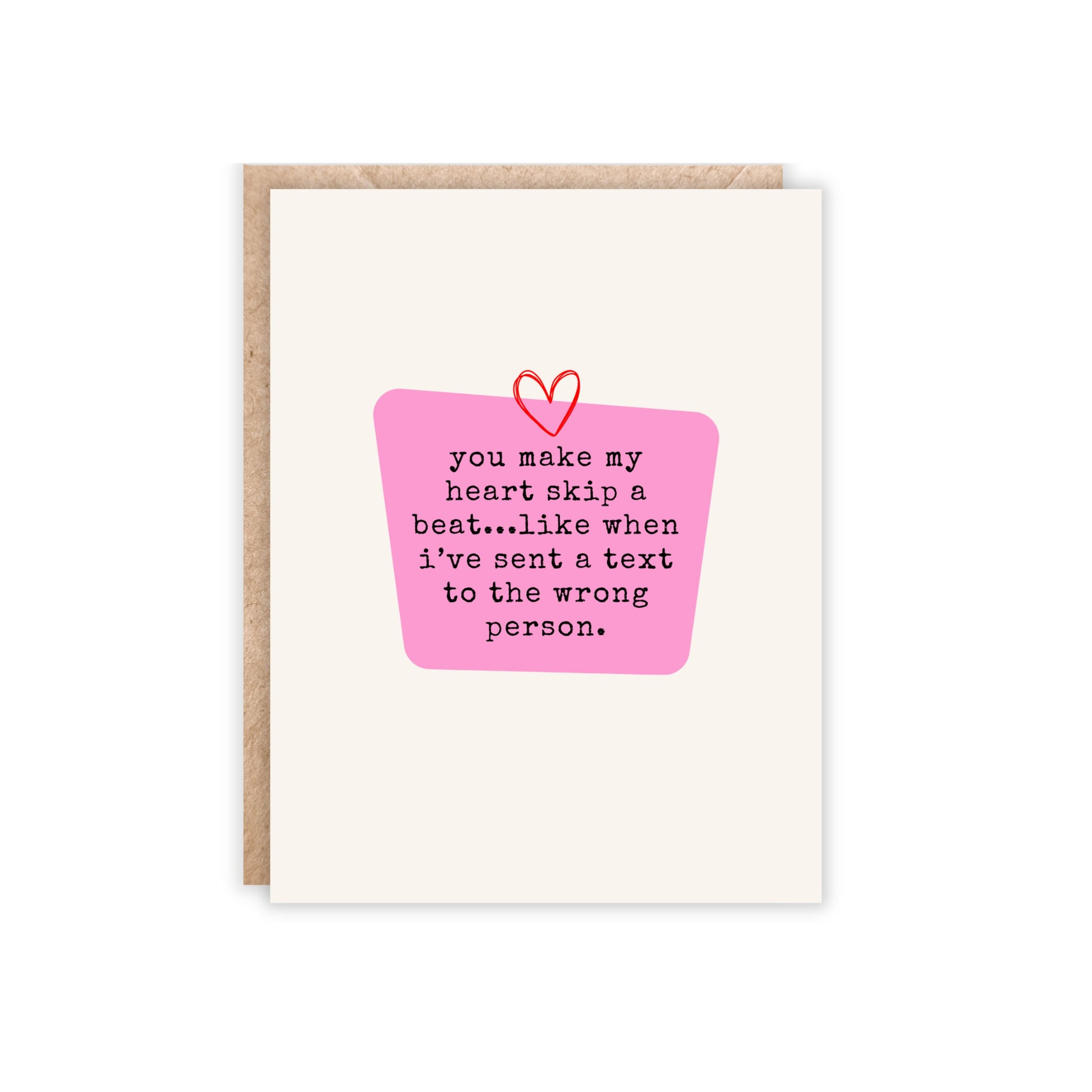 Greeting card reads 'you make my heart skip a beat...like when i've sent a text to the wrong person.'