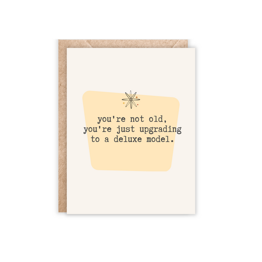 card that says'You're not old, you're just upgrading to a deluxe model.