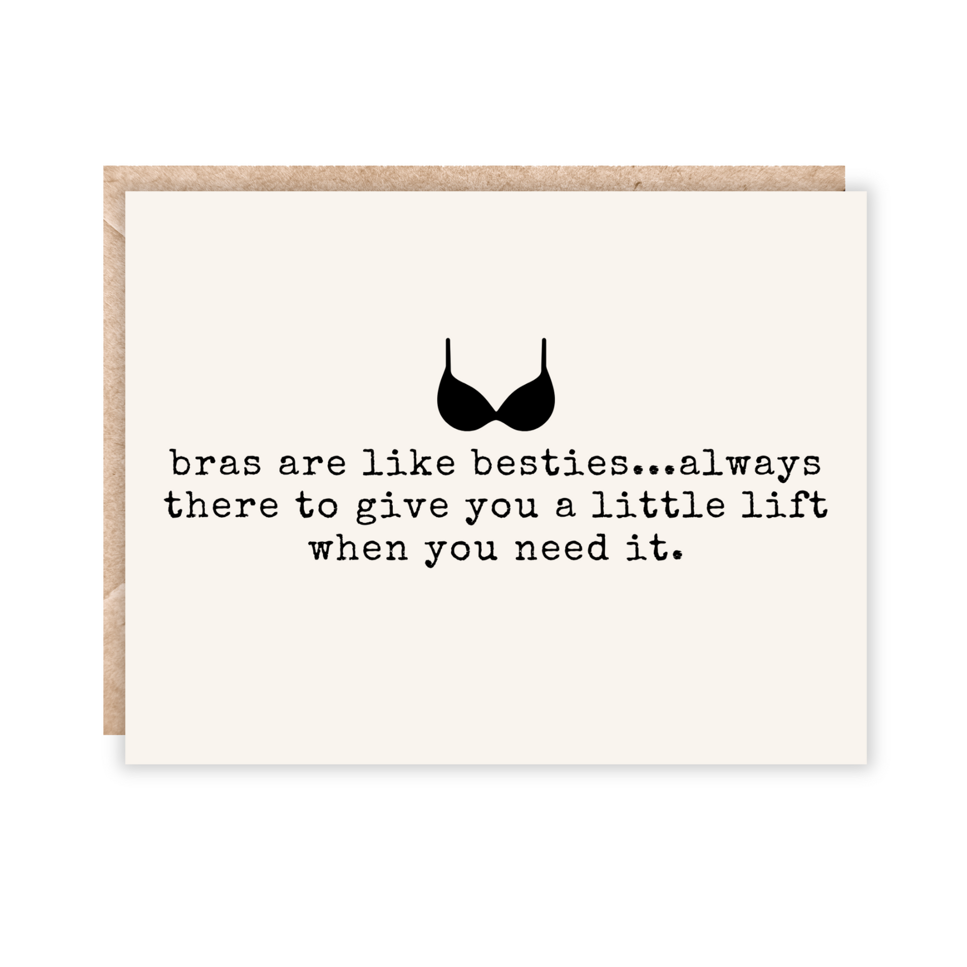Black and white greeting card that says bras are like besties...always there to give you a little lift when you need it. Has a black bra above text