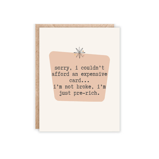 Sorry, i couldn’t afford an expensive card...i’m not broke, i’m just pre-rich- Greeting Card