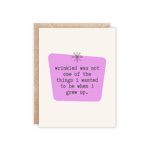 Wrinkled was not one of the things i wanted to be when i grew up-Greeting Card
