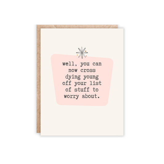 Well, you can now cross dying young off your list of stuff to worry about-Greeting Card