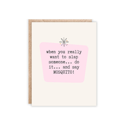 When you really want to slap someone... do it... and say MOSQUITO!-Greeting Card