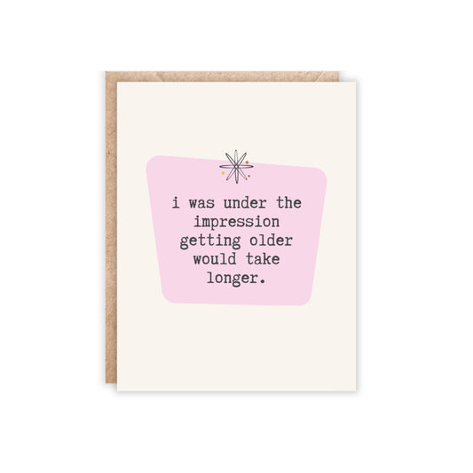 i was under the impression getting older would take longer-Greeting Card