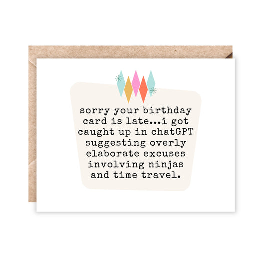 Card that reads 'sorry your birthday card is late...i got caught up in chatgpt suggesting overly elaborate excuses involving ninjas and time travel.'
