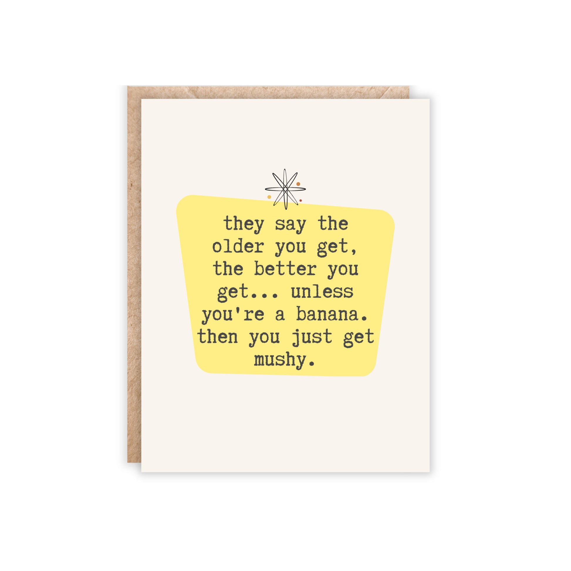 card that says 'they say the older you get, the better you get...unless you're a banana. then you just get mushy.