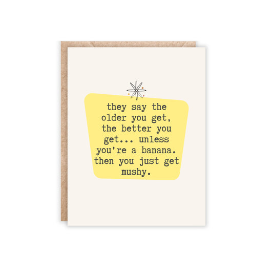 card that says 'they say the older you get, the better you get...unless you're a banana. then you just get mushy.