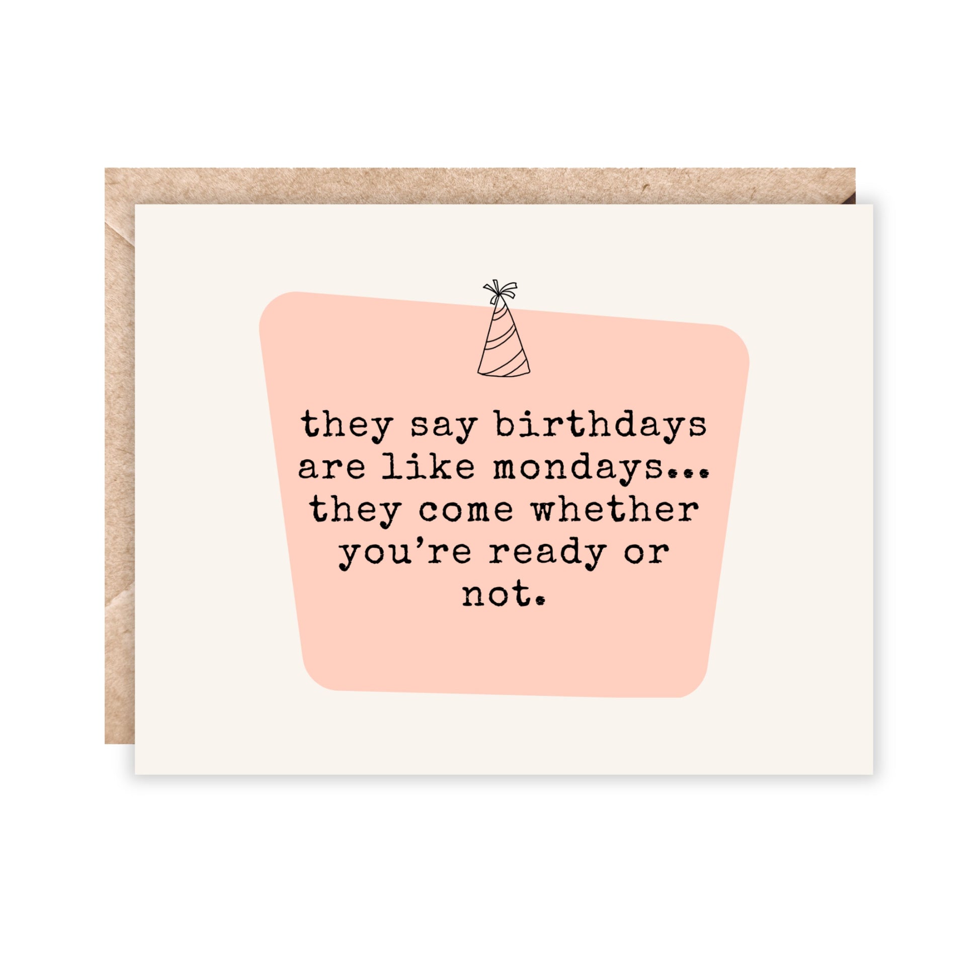 greeting card that says "they say birthdays are like mondays...they come whether you're ready or not.