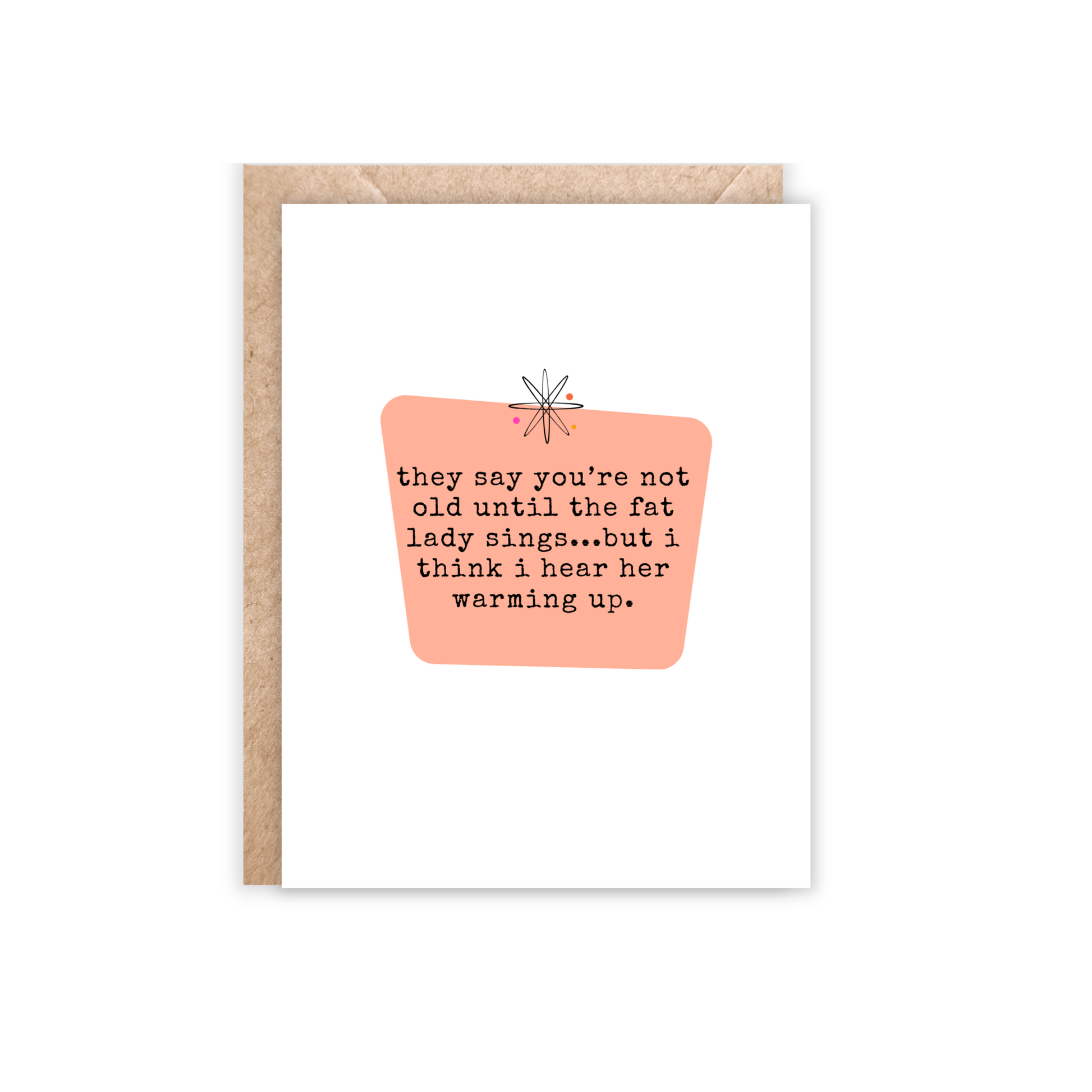 white and peach portrait sized card with the text 'they say you're not old until the fat lady sings...but i think i hear her warming up